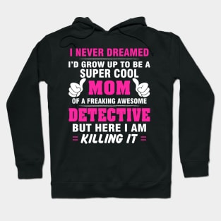 DETECTIVE Mom  – Super Cool Mom Of Freaking Awesome DETECTIVE Hoodie
